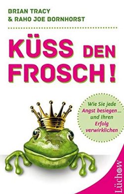 Raho Bornhorst u. Brian Tracy: Küss den Frosch